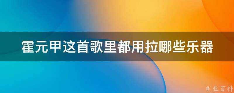 霍元甲這首歌裡都用拉哪些樂器