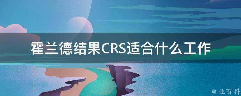 霍蘭德結果CRS適合什麼工作