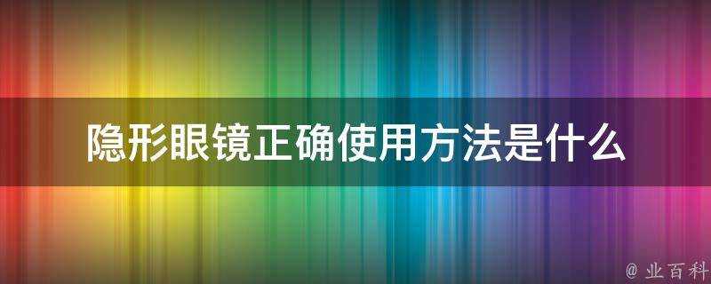 隱形眼鏡正確使用方法是什麼