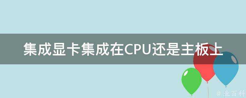 整合顯示卡整合在CPU還是主機板上