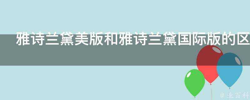 雅詩蘭黛美版和雅詩蘭黛國際版的區別是什麼