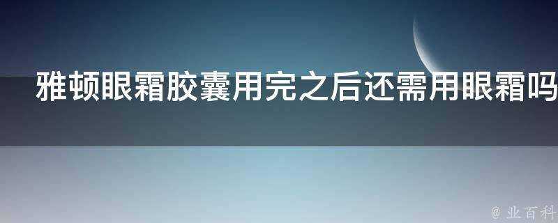 雅頓眼霜膠囊用完之後還需用眼霜嗎