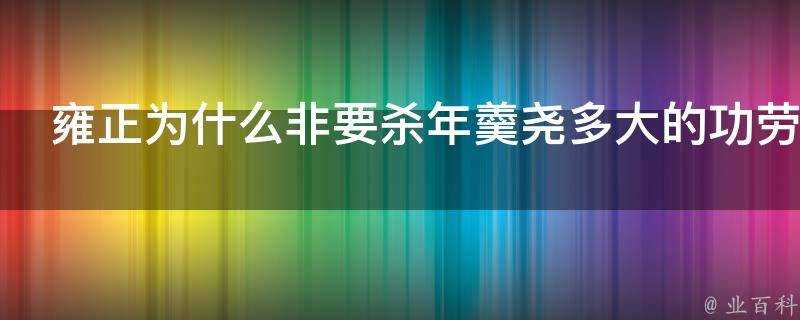 雍正為什麼非要殺年羹堯多大的功勞也敵不過罪責麼