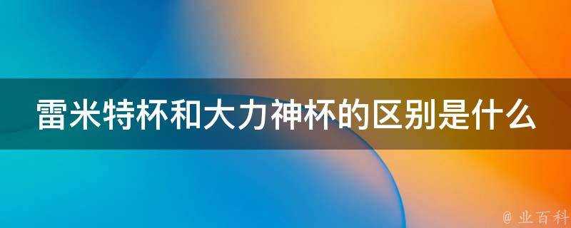 雷米特杯和大力神杯的區別是什麼