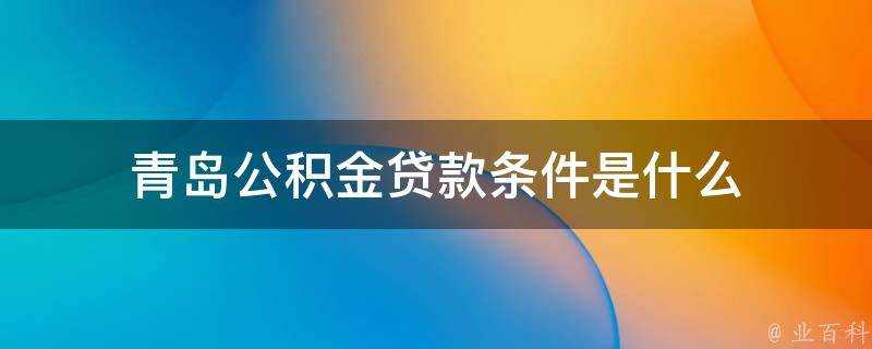 青島公積金貸款條件是什麼