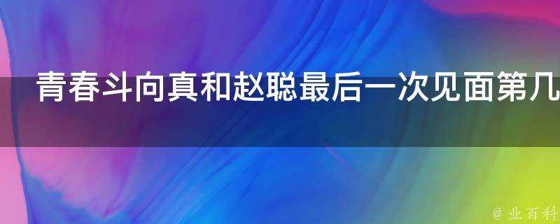 青春鬥向真和趙聰最後一次見面第幾集