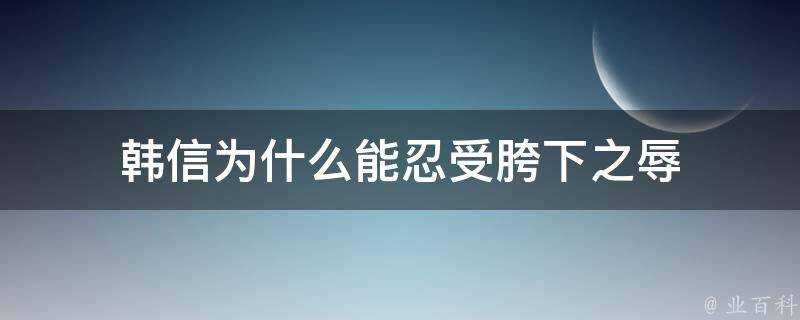 韓信為什麼能忍受胯下之辱