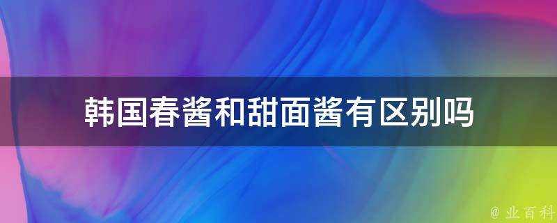 韓國春醬和甜麵醬有區別嗎