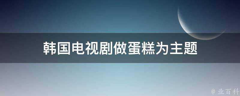 韓國電視劇做蛋糕為主題