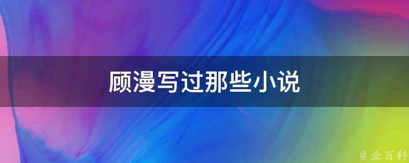 顧漫寫過那些小說