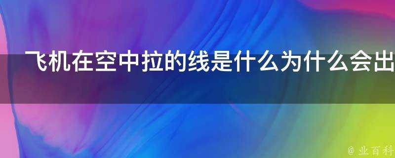 飛機在空中拉的線是什麼為什麼會出現這種現象