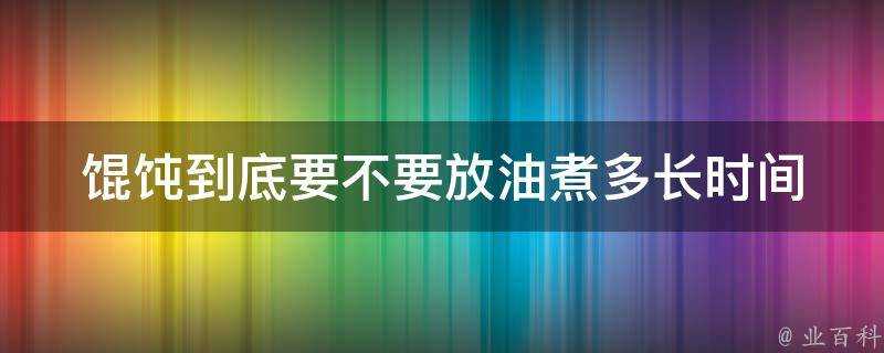 餛飩到底要不要放油煮多長時間