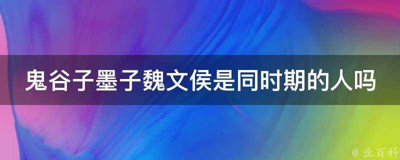 鬼谷子墨子魏文侯是同時期的人嗎