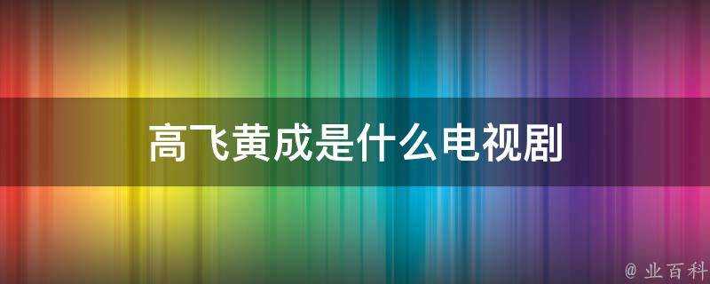 高飛黃成是什麼電視劇