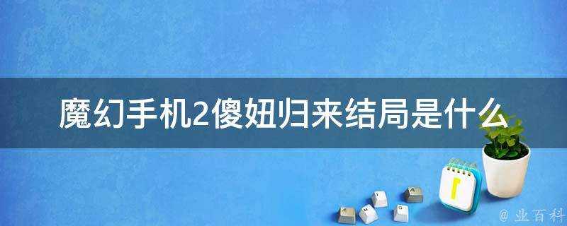 魔幻手機2傻妞歸來結局是什麼