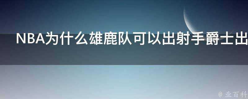 NBA為什麼雄鹿隊可以出射手爵士出好內線