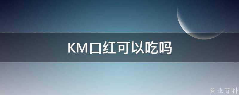 KM口紅可以吃嗎