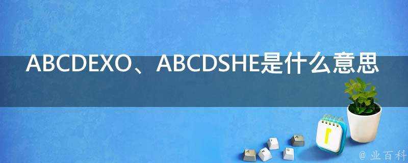 ABCDEXO、ABCDSHE是什麼意思