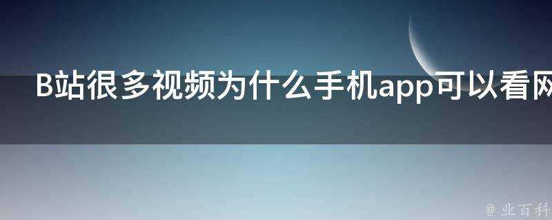 B站很多影片為什麼手機app可以看網站卻不能看