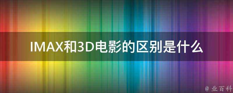 IMAX和3D電影的區別是什麼