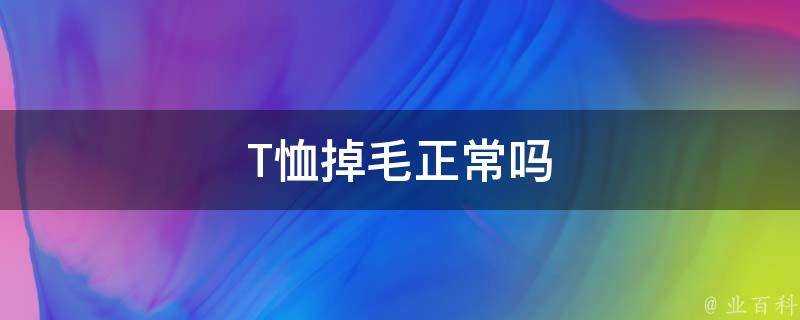 T恤掉毛正常嗎