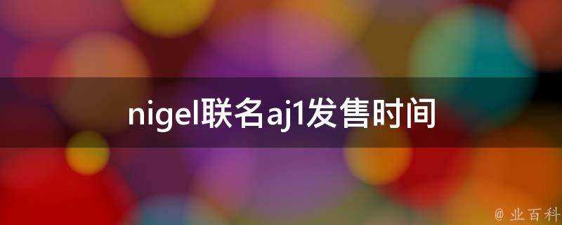 nigel聯名aj1發售時間