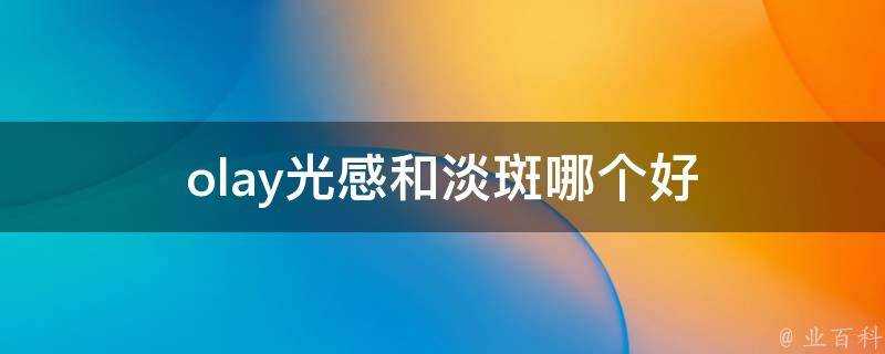 olay光感和淡斑哪個好