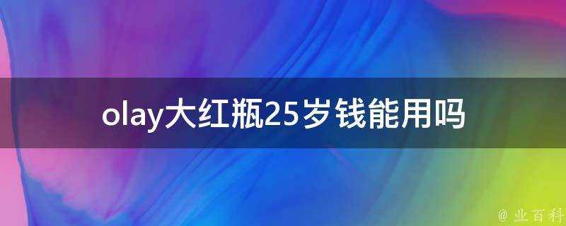 olay大紅瓶25歲錢能用嗎