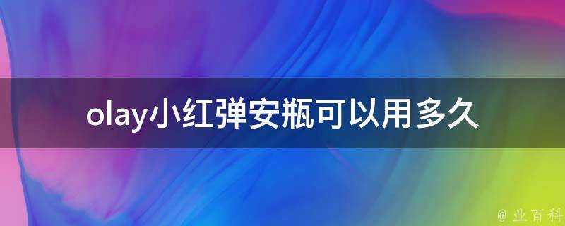 olay小紅彈安瓶可以用多久