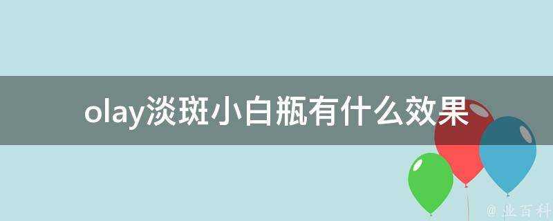 olay淡斑小白瓶有什麼效果