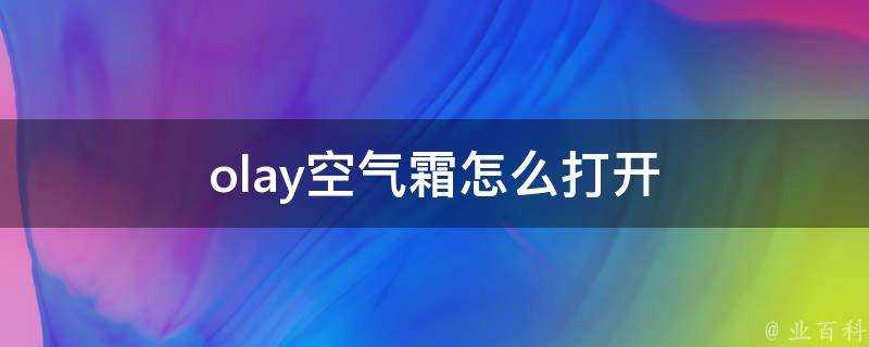 olay空氣霜怎麼開啟