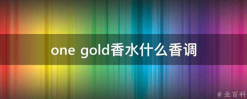 one gold香水什麼香調