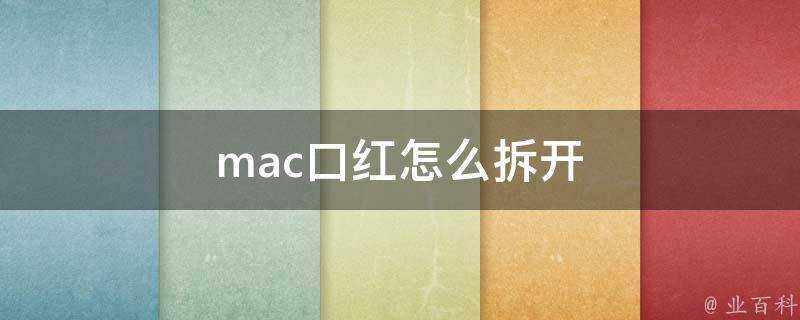 mac口紅怎麼拆開