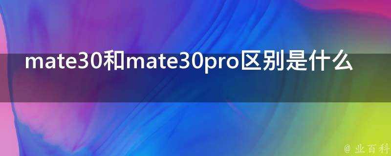 mate30和mate30pro區別是什麼