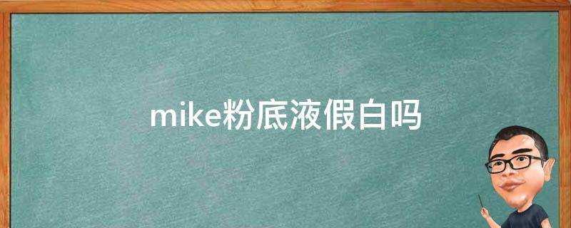 mike粉底液假白嗎