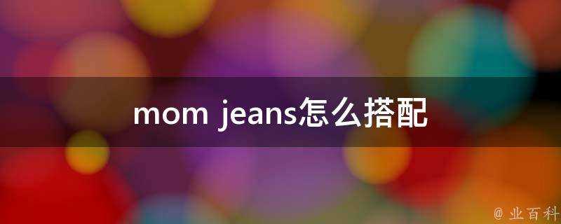 mom jeans怎麼搭配