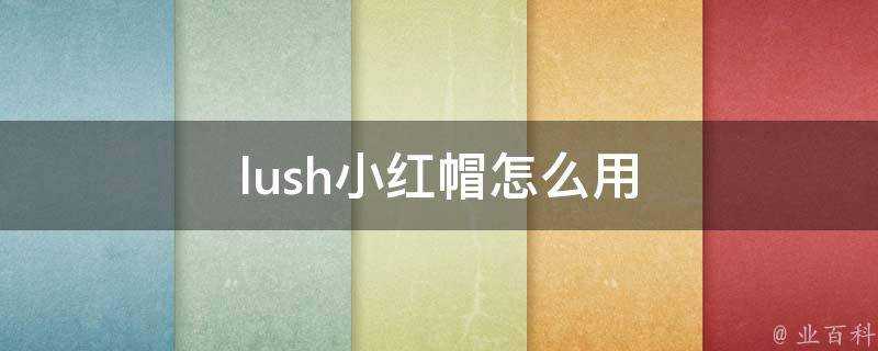 lush小紅帽怎麼用