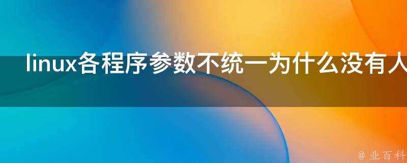 linux各程式引數不統一為什麼沒有人或組織來進行規範呢