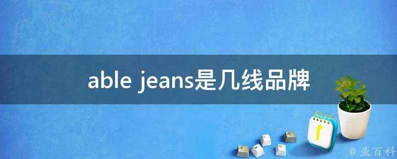 able jeans是幾線品牌