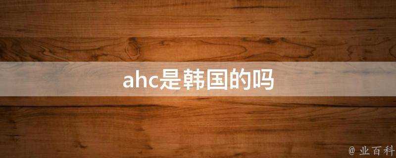 ahc是韓國的嗎