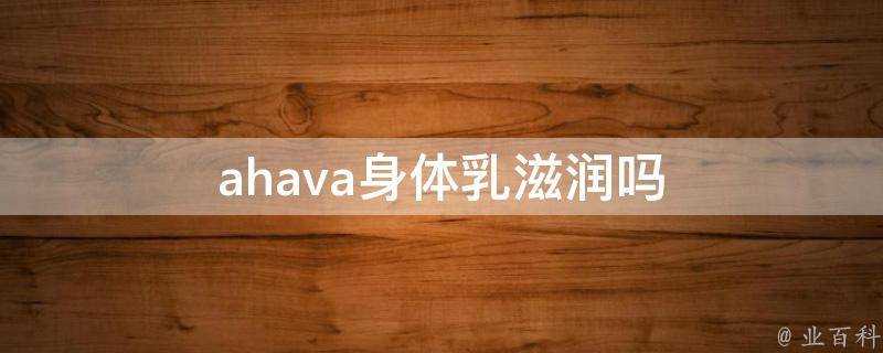 ahava身體乳滋潤嗎