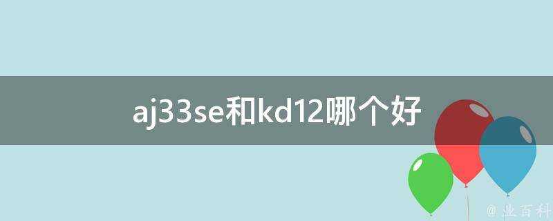 aj33se和kd12哪個好