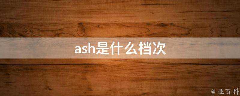 ash是什麼檔次