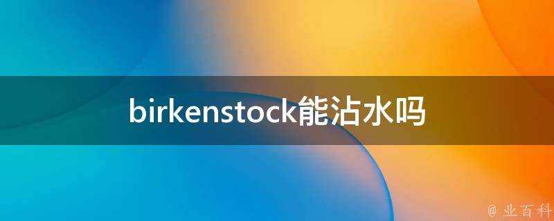 birkenstock能沾水嗎