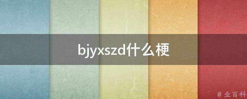 bjyxszd什麼梗