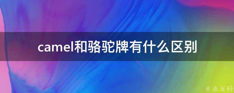 camel和駱駝牌有什麼區別