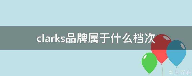 clarks品牌屬於什麼檔次