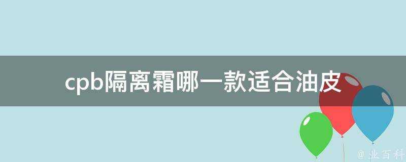 cpb隔離霜哪一款適合油皮