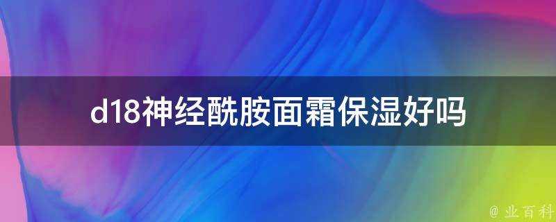 d18神經醯胺面霜保溼好嗎