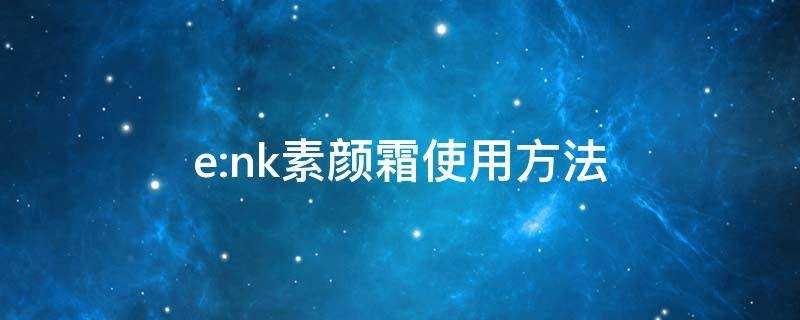 e:nk素顏霜使用方法